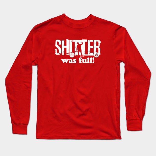 Shitter Was Full! Long Sleeve T-Shirt by SaltyCult